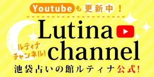Youtubeも更新中!ルティナチャンネル!池袋占いの館 ルティナ 東口店公式!